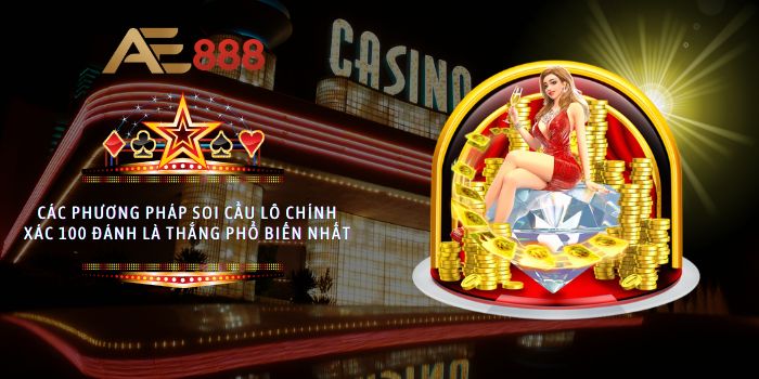 Các phương pháp soi cầu lô chính xác 100 đánh là thắng phổ biến nhất