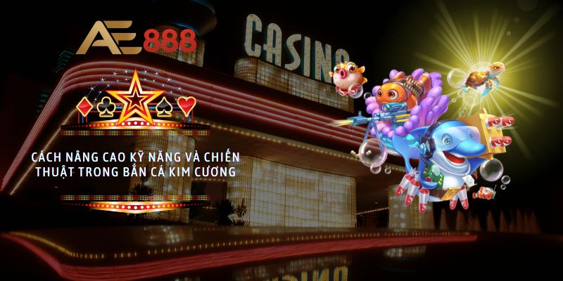 Cách nâng cao kỹ năng và chiến thuật trong Bắn Cá Kim Cương