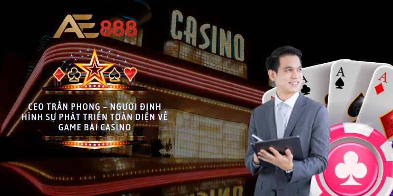 CEO Trần Phong – Người định hình sự phát triển toàn diện AE888