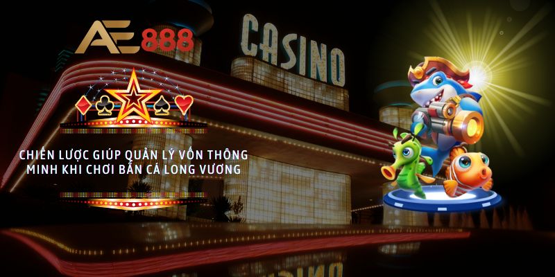 Chiến lược giúp quản lý vốn thông minh khi chơi Bắn Cá Long Vương