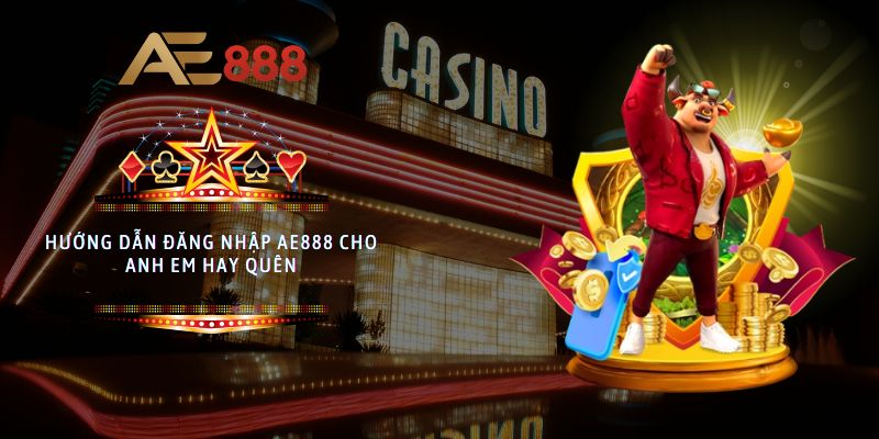 Hướng dẫn đăng nhập AE888 cho anh em hay quên