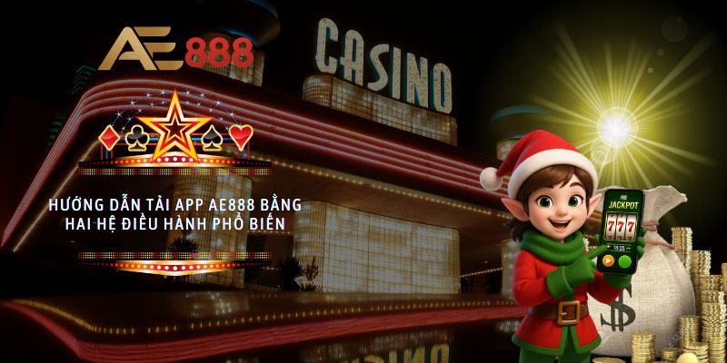 Hướng dẫn tải app AE888 bằng hai hệ điều hành phổ biến