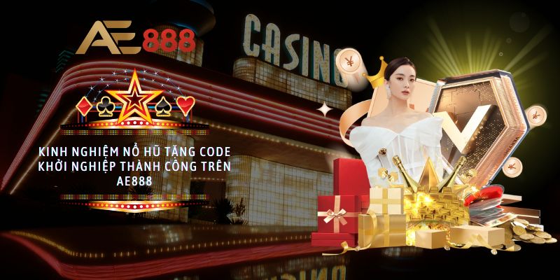Kinh nghiệm nổ hũ tặng code khởi nghiệp thành công trên AE888