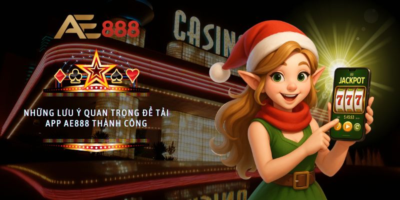 Những lưu ý quan trọng để tải app AE888 thành công
