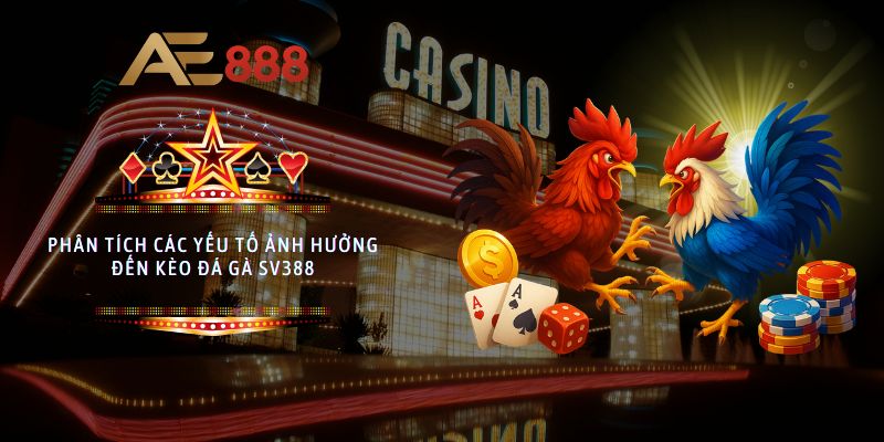 Phân tích các yếu tố ảnh hưởng đến kèo đá gà SV388