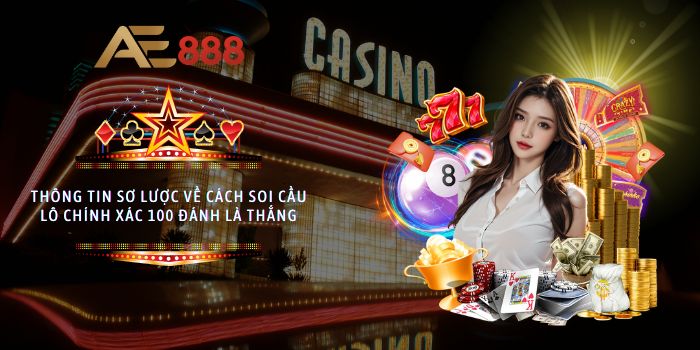 Thông tin sơ lược về cách soi cầu lô chính xác 100 đánh là thắng