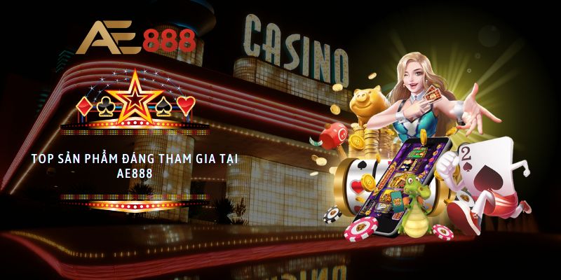 Top sản phẩm đáng tham gia tại AE888